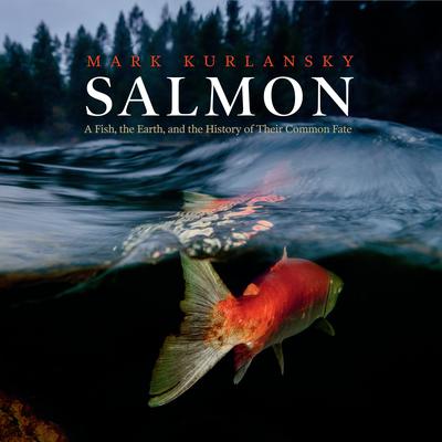 Salmon: A Fish, the Earth, and the History of Their Common Fate Audiobook, by Mark Kurlansky