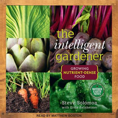 The Intelligent Gardner: Growing Nutrient-Dense Food Audiobook, by Steve Solomon
