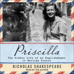 Priscilla: The Hidden Life of an Englishwoman in Wartime France Audiobook, by Nicholas Shakespeare