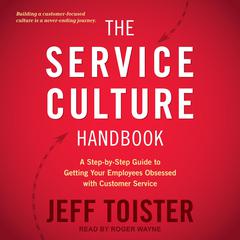 The Service Culture Handbook: A Step-by-Step Guide to Getting Your Employees Obsessed with Customer Service Audiobook, by Jeff Toister