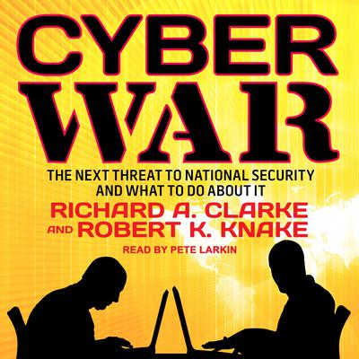 Cyber War: The Next Threat to National Security and What to Do About It Audiobook, by Richard A. Clarke