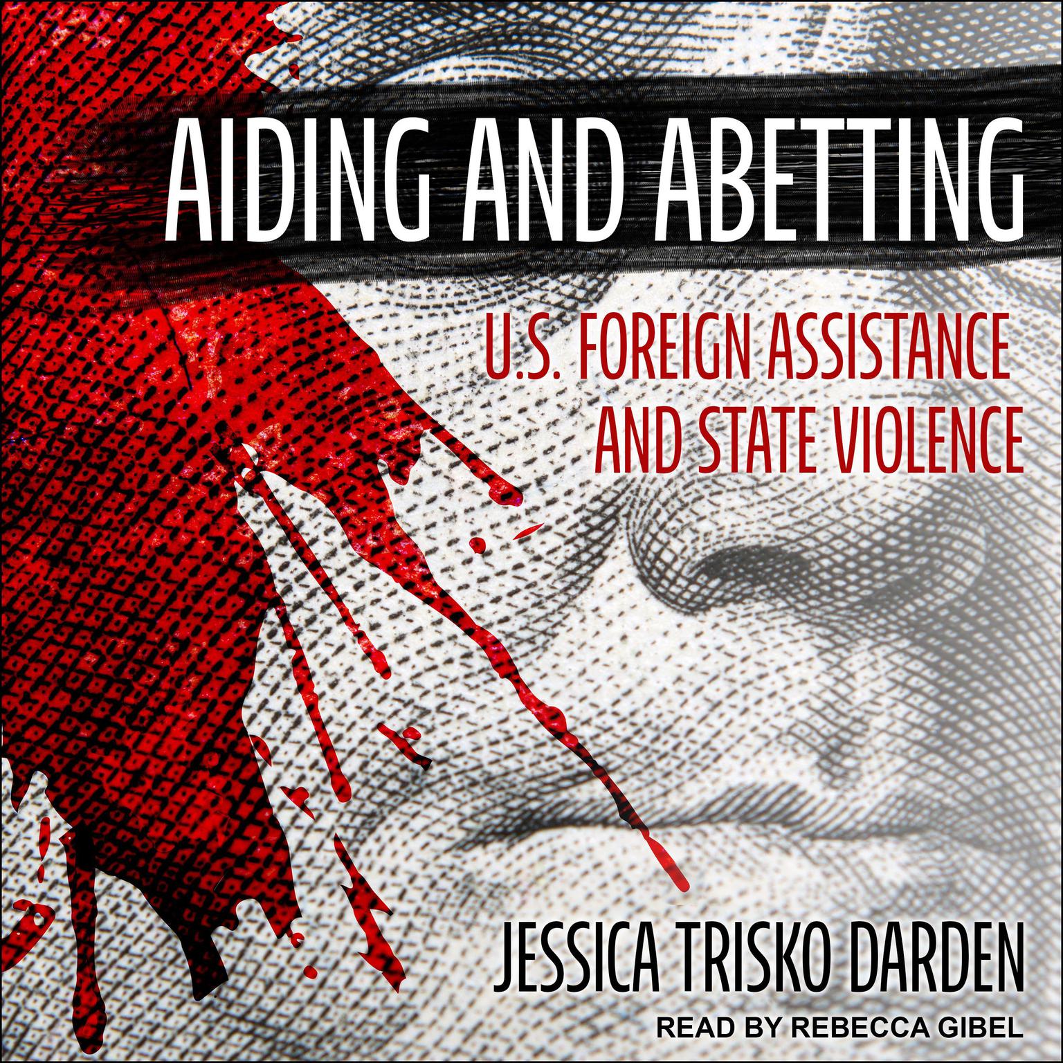 Aiding and Abetting: U.S. Foreign Assistance and State Violence Audiobook, by Jessica Trisko Darden