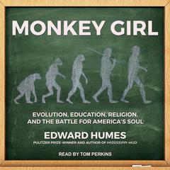 Monkey Girl: Evolution, Education, Religion, and the Battle for America's Soul Audiobook, by Edward Humes