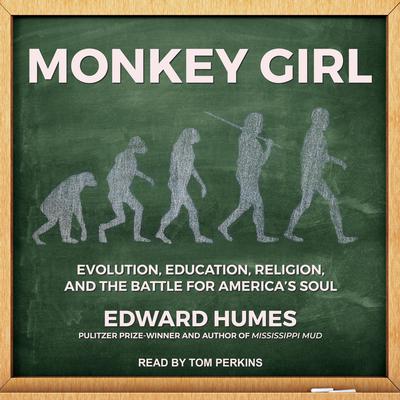 Monkey Girl: Evolution, Education, Religion, and the Battle for Americas Soul Audiobook, by Edward Humes