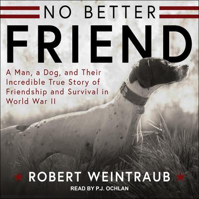 No Better Friend: Young Readers Edition: A Man, a Dog, and Their Incredible True Story of Friendship and Survival in World War II Audiobook, by Robert Weintraub