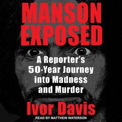 Manson Exposed: A Reporters 50-Year Journey into Madness and Murder Audiobook, by Ivor Davis
