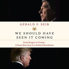 We Should Have Seen It Coming: From Reagan to Trump--A Front-Row Seat to a Political Revolution Audiobook, by Gerald F. Seib
