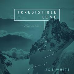 Irresistible Love: A Journey to the Heart of Jesus Audiobook, by Joe White