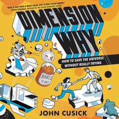 Dimension Why #1: How to Save the Universe Without Really Trying Audiobook, by John Cusick