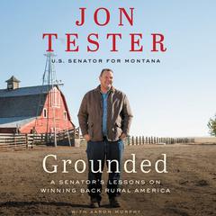 Grounded: A Senator’s Lessons on Winning Back Rural America Audiobook, by Jon Tester