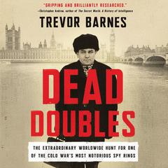 Dead Doubles: The Extraordinary Worldwide Hunt for One of the Cold War’s Most Notorious Spy Rings Audiobook, by Trevor Barnes