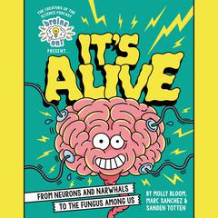 Brains On! Presents...Its Alive: From Neurons and Narwhals to the Fungus Among Us Audiobook, by Molly Bloom, Marc Sanchez, Sanden Totten