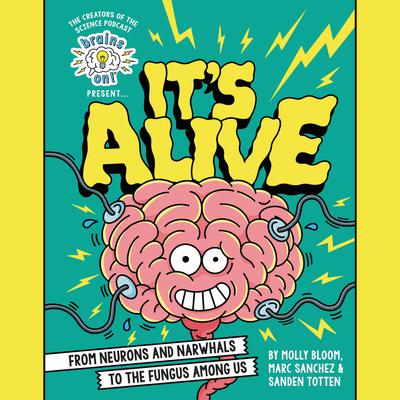 Brains On! Presents...Its Alive: From Neurons and Narwhals to the Fungus Among Us Audiobook, by Molly Bloom