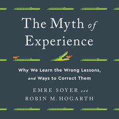 The Myth of Experience: Why We Learn the Wrong Lessons, and Ways to Correct Them Audiobook, by Emre Soyer