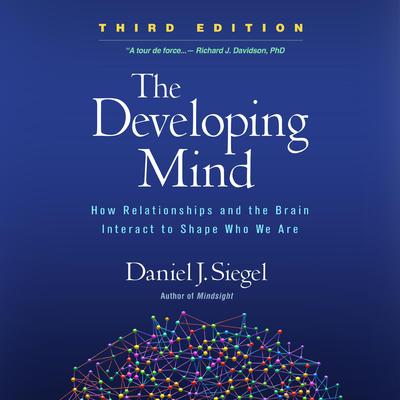 The Developing Mind, Third Edition: How Relationships and the Brain Interact to Shape Who We Are Audiobook, by Daniel J. Siegel