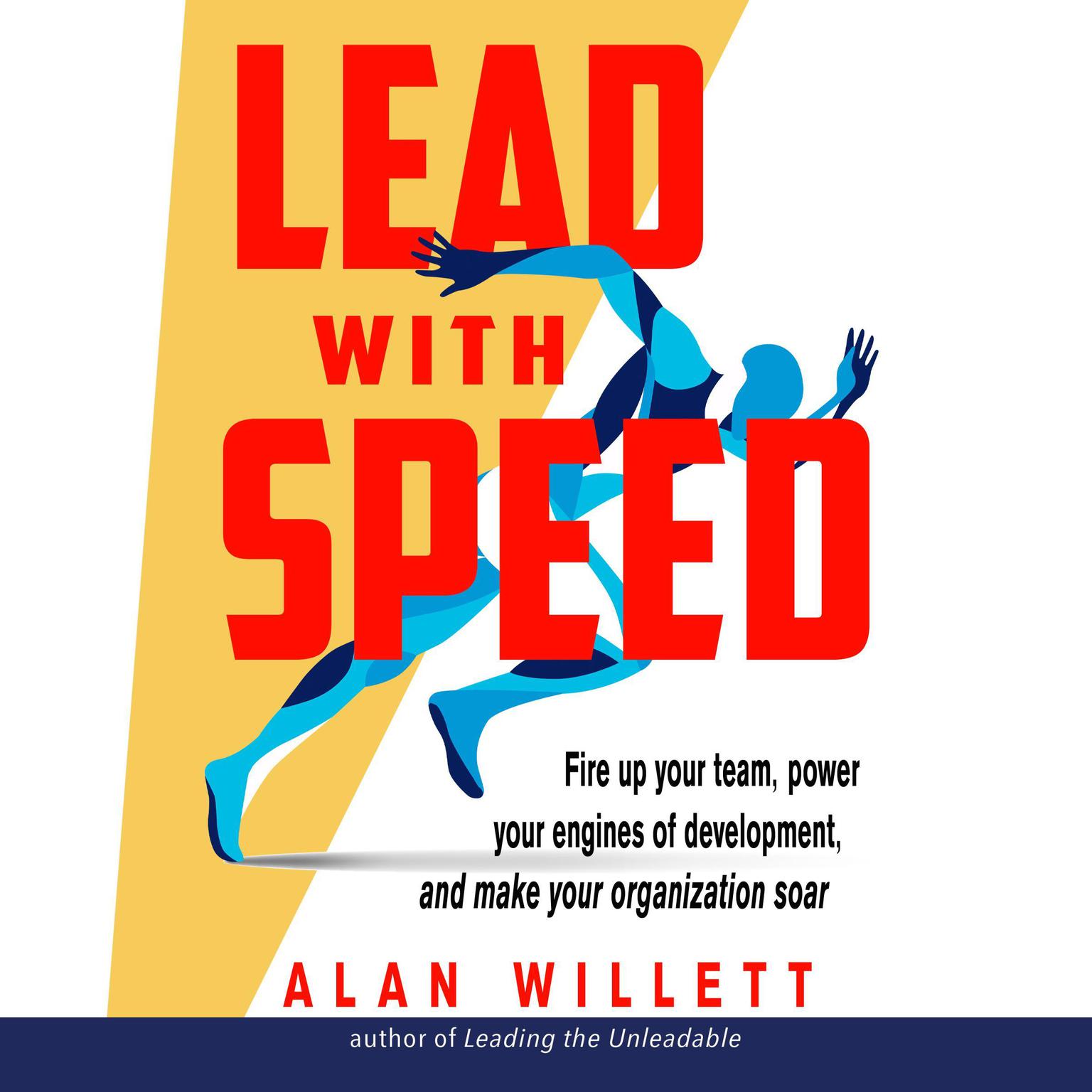 Lead with Speed: Fire Up Your Team, Power Your Engines of Development, and Make Your Organization Soar Audiobook, by Alan Willett