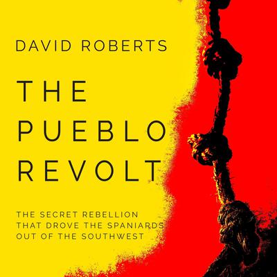 The Pueblo Revolt: The Secret Rebellion That Drove the Spaniards Out of the Southwest Audiobook, by David Roberts