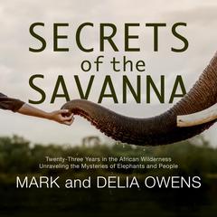 Secrets of the Savanna: Twenty-three Years in the African Wilderness Unraveling the Mysteries of Elephants and People Audiobook, by 