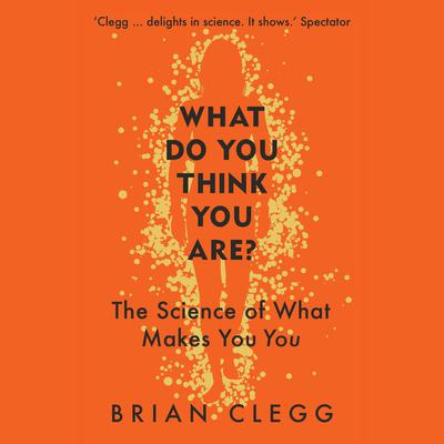 What Do You Think You Are?: The Science of What Makes You You Audiobook, by Brian Clegg