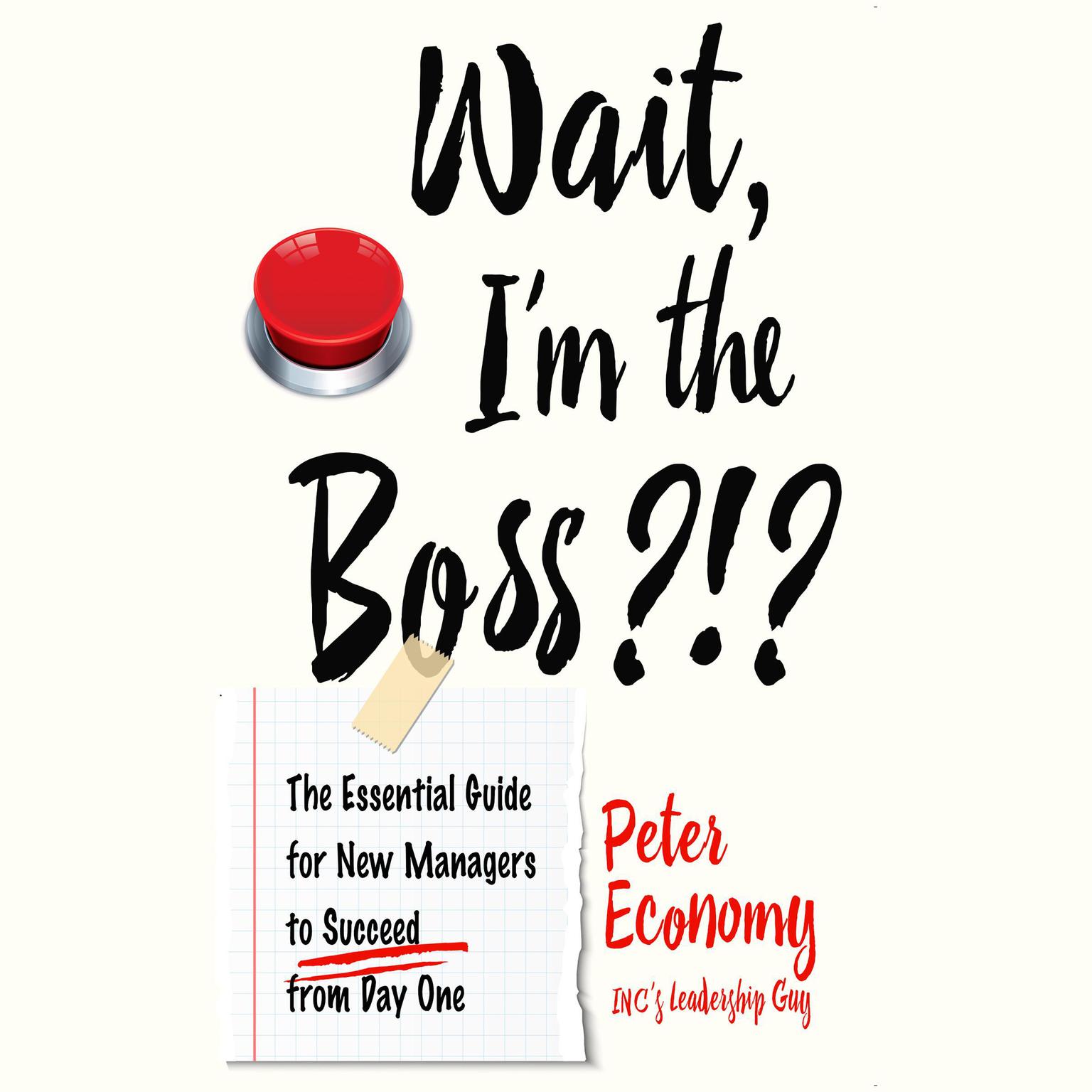 Wait, Im the Boss?!?: The Essential Guide for New Managers to Succeed from Day One Audiobook, by Peter Economy