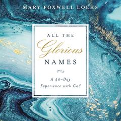 All the Glorious Names: A 40-Day Experience with God Audiobook, by 