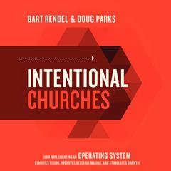 Intentional Churches: How Implementing an Operating System Clarifies Vision, Improves Decision-Making, and Stimulates Growth Audiobook, by Bart Rendel