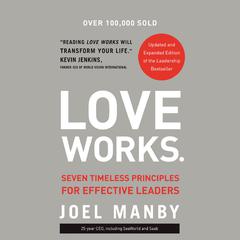 Love Works (Updated and Expanded): Seven Timeless Principles for Effective Leaders Audiobook, by Joel Manby