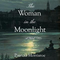 The Woman in the Moonlight: A Novel Audiobook, by Patricia Morrisroe