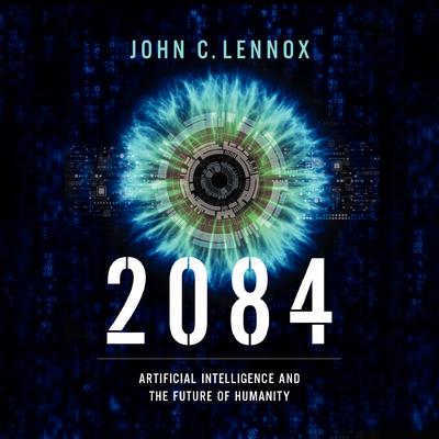 2084: Artificial Intelligence and the Future of Humanity Audiobook, by John C. Lennox