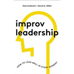 Improv Leadership: How to Lead Well in Every Moment Audiobook, by Cory Hartman, David A. Miller, Stan Endicott