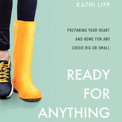 Ready for Anything: Preparing Your Heart and Home for Any Crisis Big or Small Audiobook, by Kathi Lipp