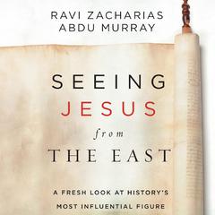 Seeing Jesus from the East: A Fresh Look at History's Most Influential Figure Audiobook, by Ravi Zacharias