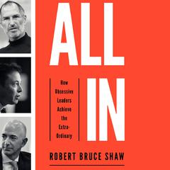 All In: How Obsessive Leaders Achieve the Extraordinary Audiobook, by Robert Bruce Shaw