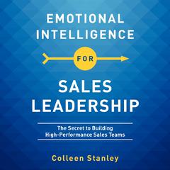 Emotional Intelligence for Sales Leadership: The Secret to Building High-Performance Sales Teams Audiobook, by Colleen Stanley