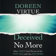 Deceived No More: How Jesus Led Me out of the New Age and into His Word Audiobook, by Doreen Virtue