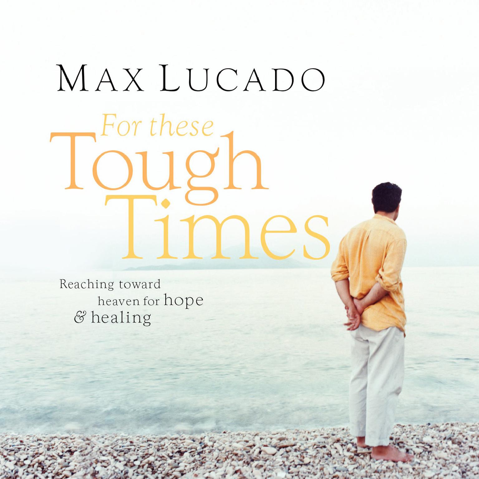 For These Tough Times: Reaching Toward Heaven for Hope and Healing Audiobook, by Max Lucado
