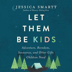 Let Them Be Kids: Adventure, Boredom, Innocence, and Other Gifts Children Need Audiobook, by Jessica Smartt