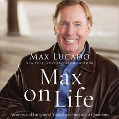Max on Life: Answers and Insights to Your Most Important Questions Audiobook, by Max Lucado