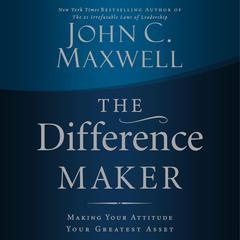The Difference Maker: Making Your Attitude Your Greatest Asset Audiobook, by 