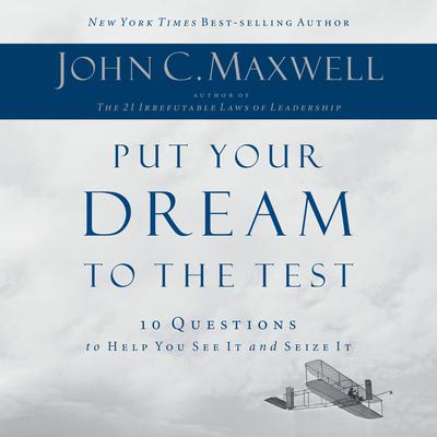 Put Your Dream to the Test: 10 Questions to Help You See It and Seize It Audiobook, by John C. Maxwell