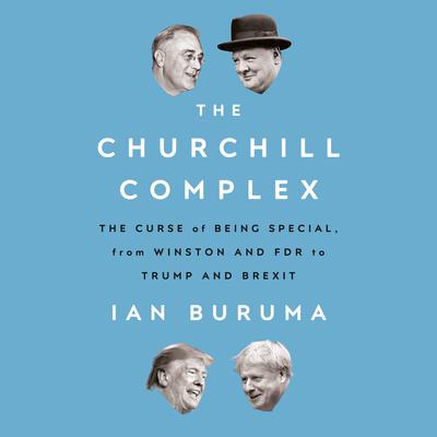 The Churchill Complex: The Curse of Being Special, from Winston and FDR to Trump and Brexit Audiobook, by Ian Buruma