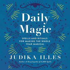 Daily Magic: Spells and Rituals for Making the Whole Year Magical Audiobook, by Judika Illes