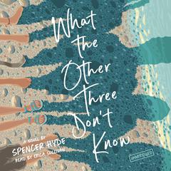 What the Other Three Don’t Know: A Novel Audiobook, by Spencer Hyde