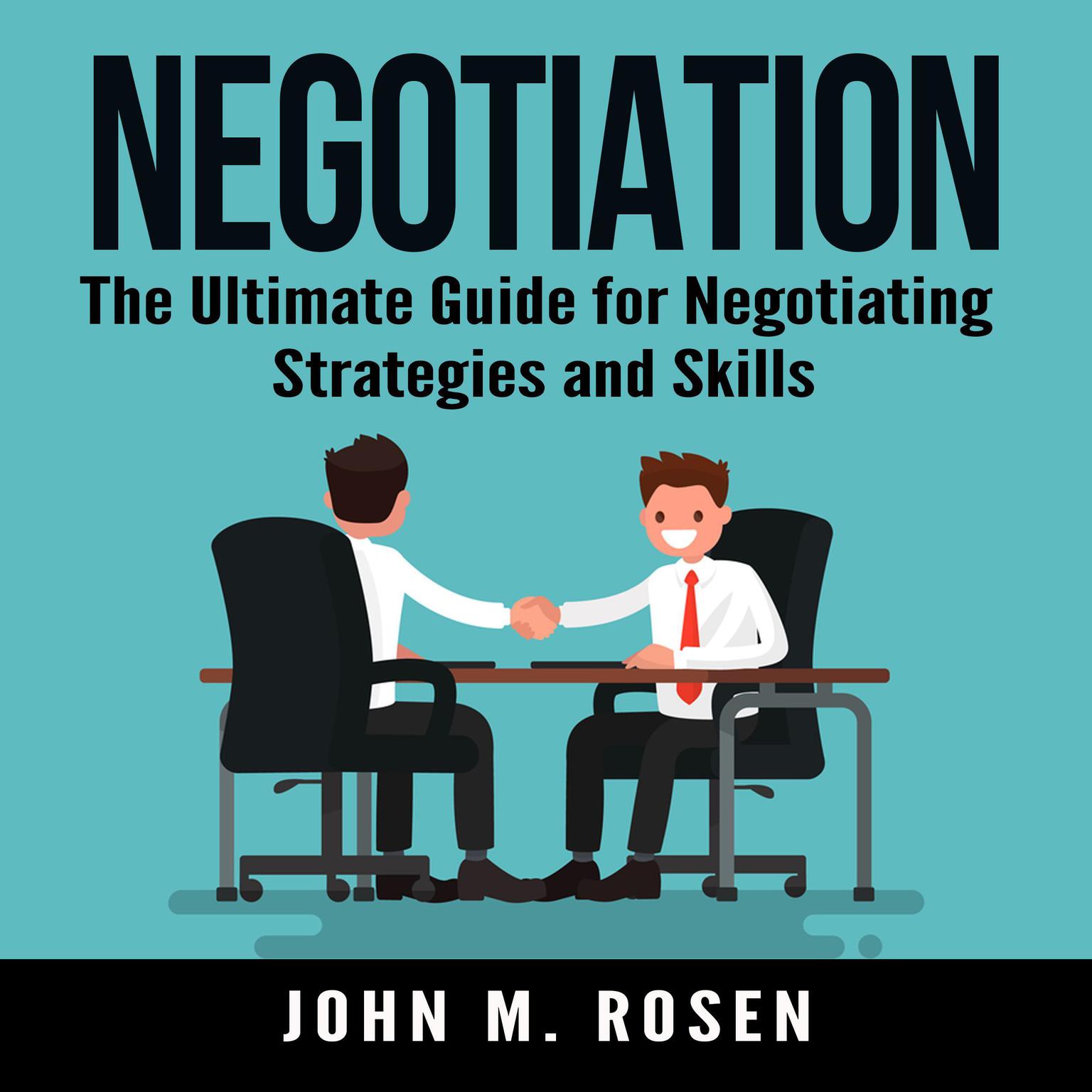 Negotiation: The Ultimate Guide for Negotiating Strategies and Skills Audiobook, by John M. Rosen
