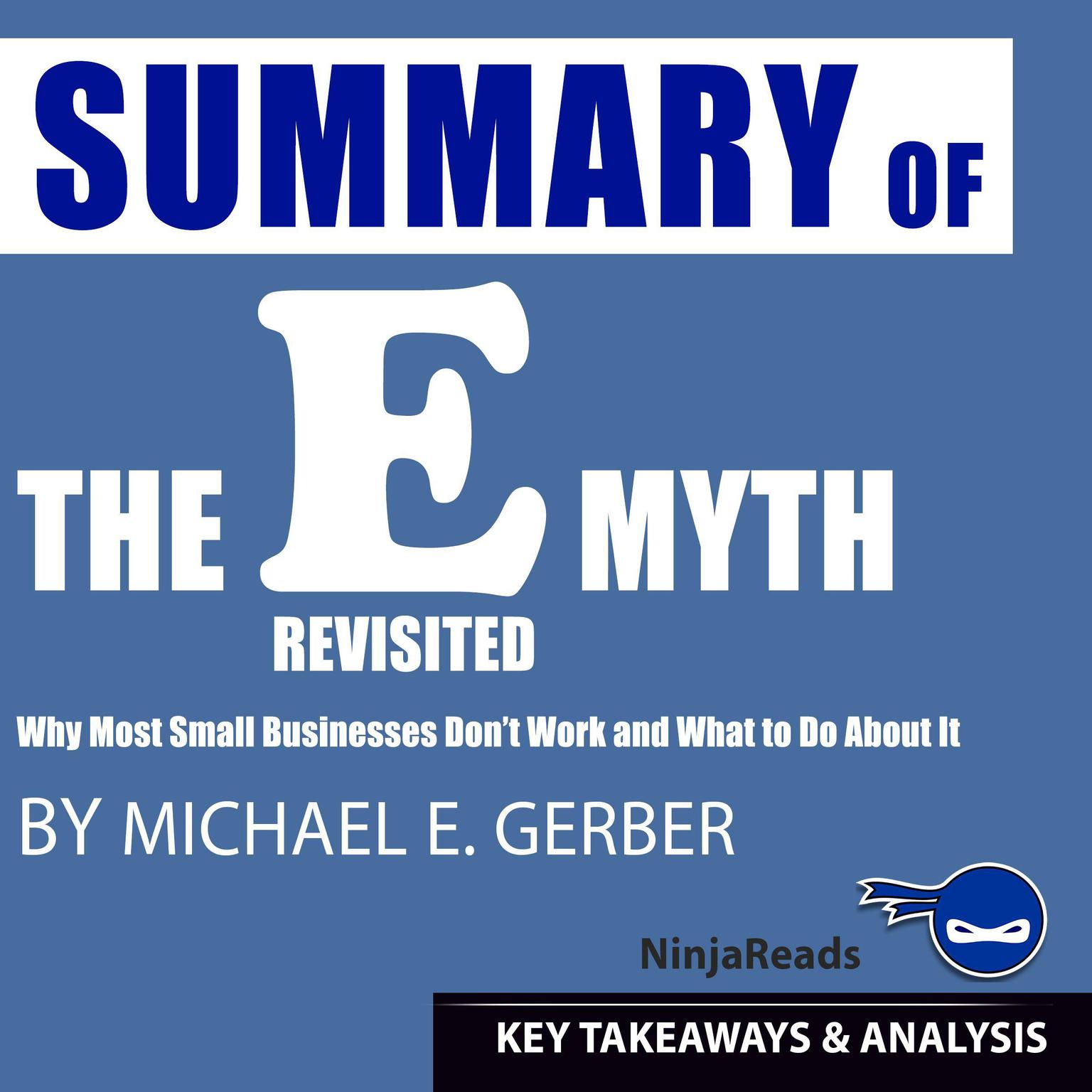Summary of E-Myth Revisited: Why Most Small Businesses Dont Work and What to Do About It by Michael E. Gerber: Key Takeaways & Analysis Included Audiobook, by Ninja Reads