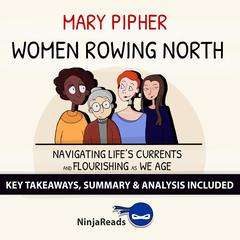 Women Rowing North: Navigating Life’s Currents and Flourishing As We Age by Mary Pipher: Key Takeaways, Summary & Analysis Included Audiobook, by Ninja Reads