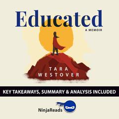 Educated: A Memoir by Tara Westover: Key Takeaways, Summary & Analysis Included Audiobook, by Ninja Reads