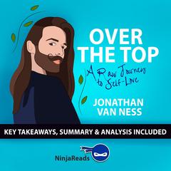 Over the Top: A Raw Journey to Self-Love by Jonathan Van Ness: Key Takeaways, Summary & Analysis Included Audiobook, by Ninja Reads