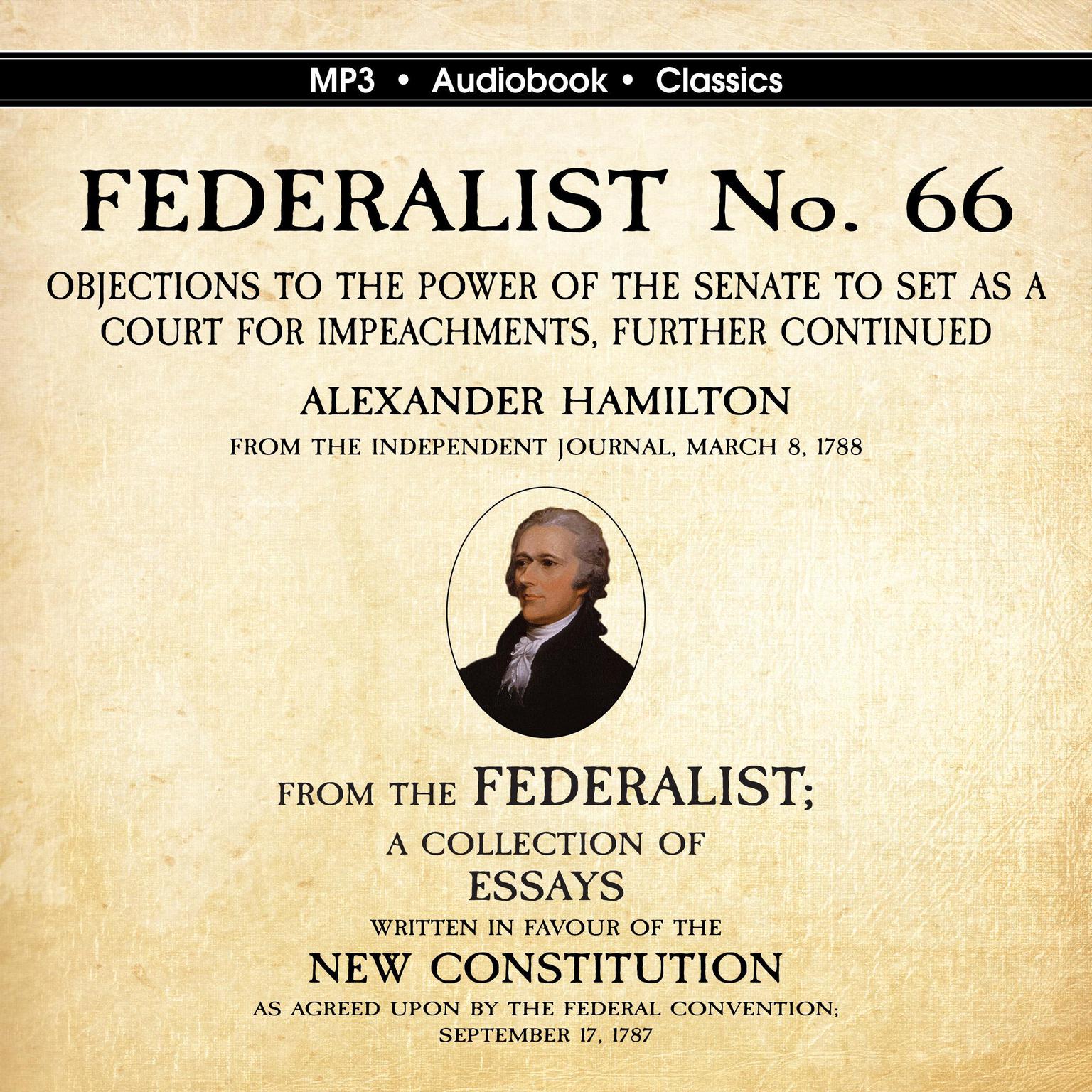 FEDERALIST No. 66. Objections to the Power of the Senate To Set as a Court for Impeachments Further Considered.  Audiobook, by Alexander Hamilton