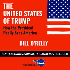The United States of Trump: How the President Really Sees America by Bill OReilly: Key Takeaways, Summary & Analysis Included Audiobook, by Ninja Reads